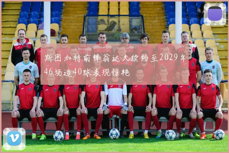 斯图加特前锋翁达夫续约至2029年46场造40球表现惊艳