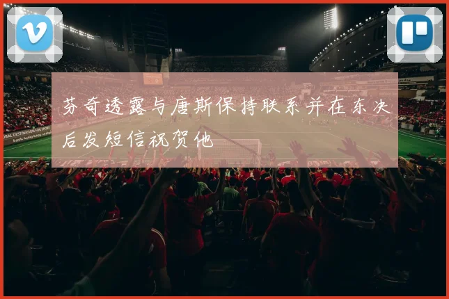 芬奇透露与唐斯保持联系并在东决后发短信祝贺他