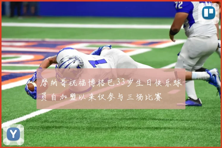 摩纳哥祝福博格巴33岁生日快乐球员自加盟以来仅参与三场比赛